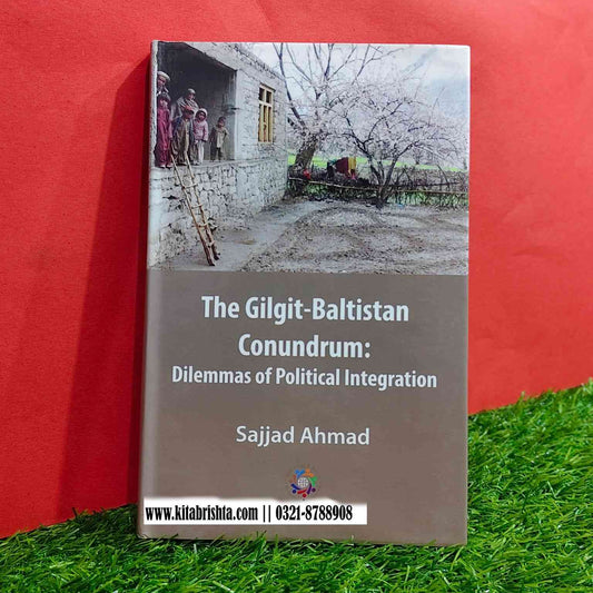 THE GILGIT-BALTISTAN CONUNDRUM: DILEMMAS OF POLITICAL INTEGRATION