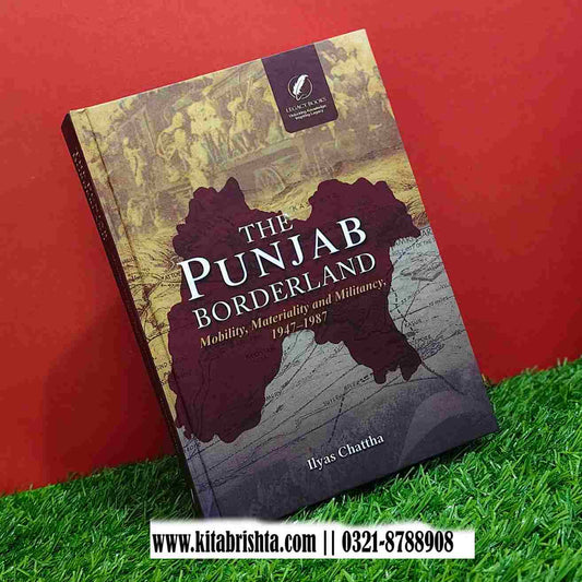 THE PUNJAB BORDERLAND MOBILITY, MATERIALITY AND MILITANCY 1947-1987